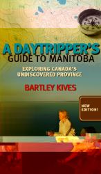 A Daytripper's Guide to Manitoba : Exploring Canada's Undiscovered Province