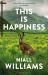 This Is Happiness : By the Author of Four Letters of Love, Now a Major Film Starring Helena Bonham Carter and Pierce Brosnan