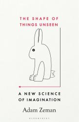 The Shape of Things Unseen : A New Science of Imagination