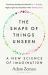 The Shape of Things Unseen : A New Science of Imagination