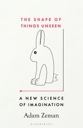 The Shape of Things Unseen : A New Science of Imagination