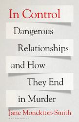 In Control : Dangerous Relationships and How They End in Murder