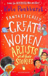 Fantastically Great Women Artists and Their Stories : A Brilliant Gift for Budding Artists Everywhere!