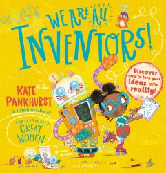 We Are All Inventors! : Discover How to Turn Your Ideas into Reality!