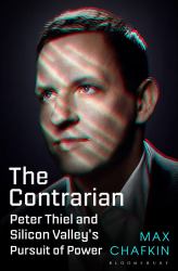 The Contrarian : Peter Thiel and Silicon Valley's Pursuit of Power