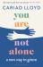 You Are Not Alone : The Sunday Times Bestseller, from the Host of Griefcast You Are Not Alone : The Sunday Times Bestseller, from the Host of Griefcast