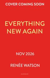 Everything New Again : A Heartbreakingly Tender YA Romance from Newbery Medal Winning Author Renée Watson