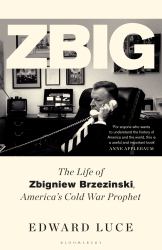 Zbig : The Life of Zbigniew Brzezinski, America's Cold War Prophet