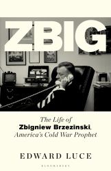 Zbig : The Life of Zbigniew Brzezinski, America's Cold War Prophet