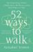 52 Ways to Walk : The Surprising Science of Walking for Wellness and Joy, One Week at a Time