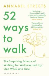 52 Ways to Walk : The Surprising Science of Walking for Wellness and Joy, One Week at a Time