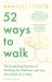 52 Ways to Walk : The Surprising Science of Walking for Wellness and Joy, One Week at a Time