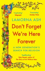 Don't Forget We're Here Forever : A New Generation's Search for Religion