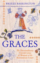 The Graces : The Extraordinary Untold Lives of Women at the Restoration Court