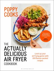 Poppy Cooks: the Actually Delicious Air Fryer Cookbook