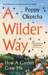 A Wilder Way : How a Garden Grew Me