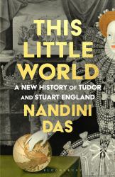 This Little World : A New History of Tudor and Stuart England