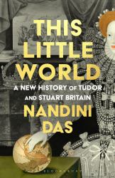 This Little World : A New History of Tudor and Stuart England