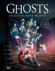 GHOSTS: the Button House Archives : The Instant Sunday Times Bestseller Companion Book to the BBC's Much Loved Television Series