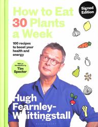 How to Eat 30 Plants a Week : 100 Recipes to Boost Your Health and Energy - the NO. 1 SUNDAY TIMES BESTSELLER