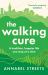 The Walking Cure : A Healthier, Happier Life - One Step at a Time