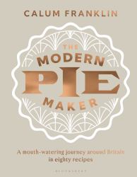 The Modern Pie Maker : A Mouth-Watering Journey Around Britain in Eighty Recipes