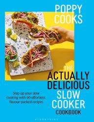 Poppy Cooks: the Actually Delicious Slow Cooker Cookbook : The No. 1 Bestseller