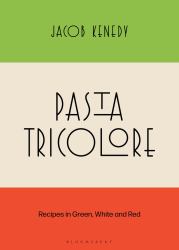 Pasta Tricolore : Recipes in Green, White and Red