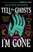 Tell the Ghosts I'm Gone : A Paranormal YA Mystery That Will Haunt You Long after the Last Page