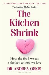 The Kitchen Shrink : How the Food We Eat Is the Key to How We Love. a FINANCIAL TIMES BOOK of the YEAR