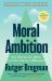 Moral Ambition : Stop Wasting Your Talent and Start Making a Difference - from the Presenter of the 2025 BBC 'Moral Revolution' Reith Lectures