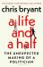 A Life and a Half : The Unexpected Making of a Politician