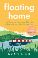 Floating Home : Lessons from a Life Less Ordinary, from the Beloved Narrowboat Dweller, Adam Floating Home