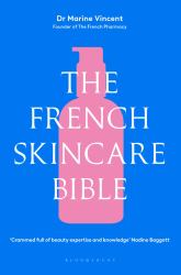 The French Skincare Bible : The Ultimate Guide to French Skincare by the Founder of the French Pharmacy