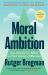 Moral Ambition : Stop Wasting Your Talent and Start Making a Difference - from the Presenter of the 2025 BBC 'Moral Revolution' Reith Lectures