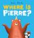 Where Is Pierre? : A Dazzlingly Sweet and Funny Penguin Adventure! Where Is Pierre? : A Dazzlingly Sweet and Funny Penguin Adventure!