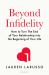 Beyond Infidelity : The No-Nonsense Guide to Surviving Betrayal and Reclaiming Your Life