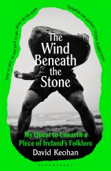 The Wind Beneath the Stone : My Quest to Unearth a Piece of Ireland's Folklore