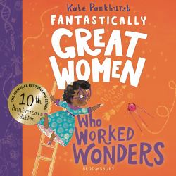 Fantastically Great Women Who Worked Wonders : Discover 13 True Stories of Pioneering Women Who Changed the Working World - 10 Year Anniversary Edition