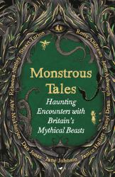 Monstrous Tales : Haunting Encounters with Britain's Mythical Beasts