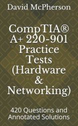 CompTIA® a+ 220-901 Practice Tests (Hardware and Networking) : 420 Questions and Annotated Solutions