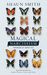 Magical Narcissism : Selected Writings on Books, Writers, Food, and Chefs
