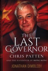 The Last Governor : Chris Patten and the Handover of Hong Kong