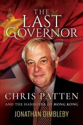 The Last Governor : Chris Patten and the Handover of Hong Kong
