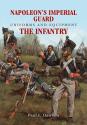 Napoleon's Imperial Guard Uniforms and Equipment : Volume 1 - the Infantry