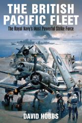 The British Pacific Fleet : The Royal Navy's Most Powerful Strike Force