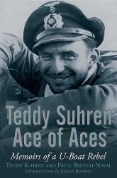 Teddy Suhren Ace of Aces : Memoirs of a U-Boat Rebel