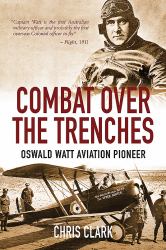 Combat over the Trenches : Oswald Watt, Aviation Pioneer