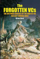 The Forgotten VCs : The Victoria Crosses of the War in the Far East During WW2