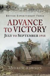 British Expeditionary Force - Advance to Victory : July to September 1918